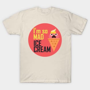 I'm so mad ice cream T-Shirt